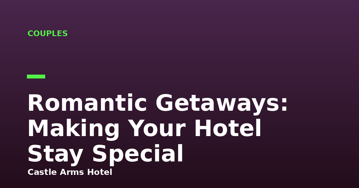 Romantic Getaways: Making Your Hotel Stay Special